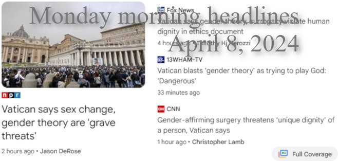 Selected Google News Feed Headlines, reacting to Declaration of the Dicastery for the Doctrine of the Faith 'Dignitas Infinita' on Human Dignity. Monday morning. (April 8, 2024)